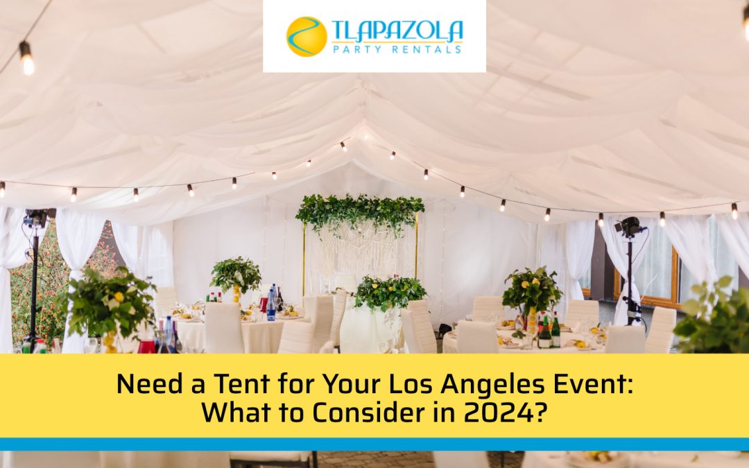 Need a Tent for Your LA Event What to Consider in 2024?