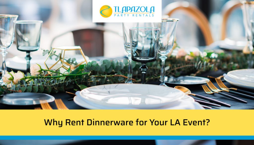 Why Rent Dinnerware for Your Los Angeles Event? - TLA Pazola