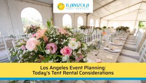 Los Angeles Event Planning: Today’s Tent Rental Considerations - TLA Pazola