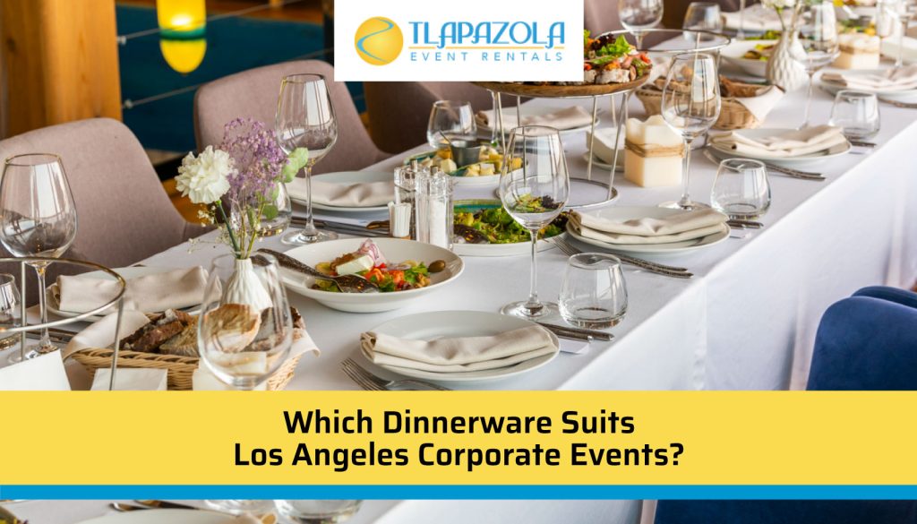 Which Dinnerware Suits Los Angeles Corporate Events? - TLAPazola Party Rentals