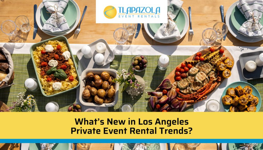 What’s New in Los Angeles Private Event Rental Trends? - TLAPazola Event Rentals