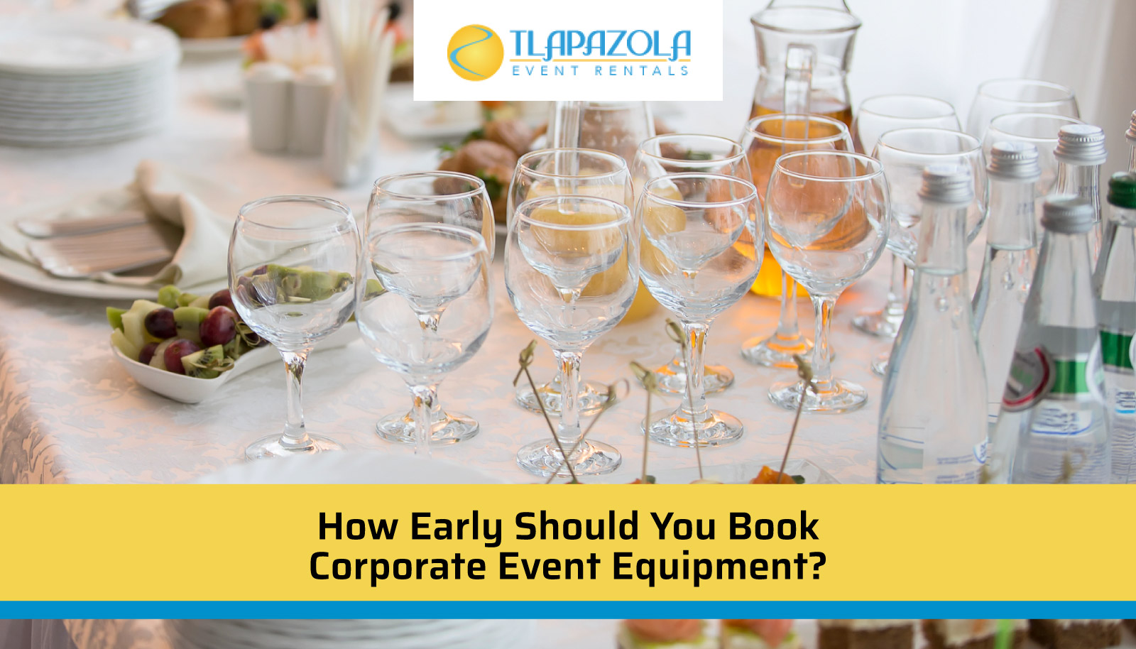 How Early Should You Book Corporate Event Equipment?- TLAPazola Event Rentals