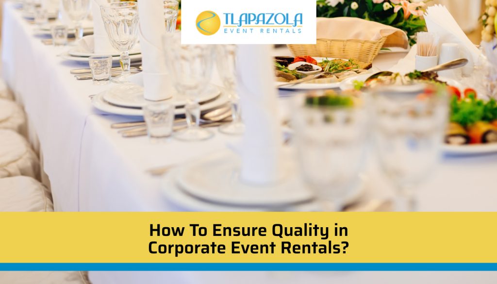 How To Ensure Quality in Corporate Event Rentals? - TLAPazola Event Rentals