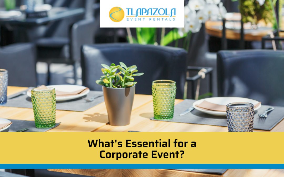 What’s Essential for a Corporate Event? Tlapazola Event Rentals